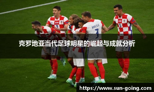 克罗地亚当代足球明星的崛起与成就分析